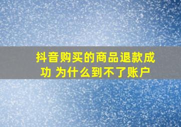 抖音购买的商品退款成功 为什么到不了账户